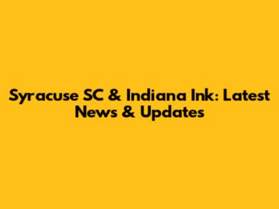 Syracuse SC & Indiana Ink: Latest News & Updates