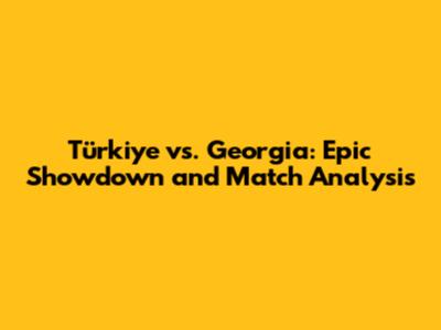 Türkiye vs. Georgia: Epic Showdown and Match Analysis