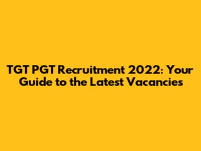 TGT PGT Recruitment 2022: Your Guide to the Latest Vacancies