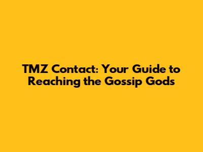 TMZ Contact: Your Guide to Reaching the Gossip Gods