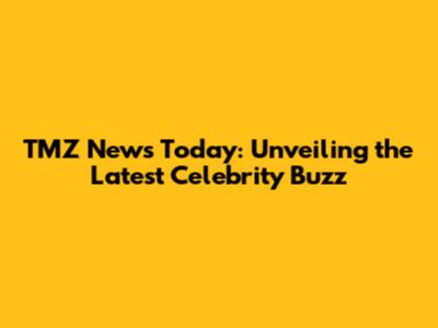 TMZ News Today: Unveiling the Latest Celebrity Buzz