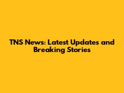 TNS News: Latest Updates and Breaking Stories