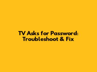 TV Asks for Password: Troubleshoot & Fix