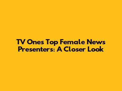 TV One's Top Female News Presenters: A Closer Look