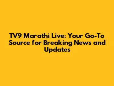 TV9 Marathi Live: Your Go-To Source for Breaking News and Updates