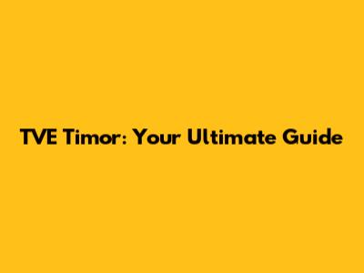 TVE Timor: Your Ultimate Guide