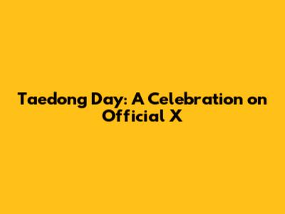 Taedong Day: A Celebration on Official X
