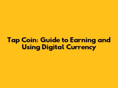 Tap Coin: Guide to Earning and Using Digital Currency