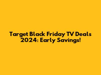 Target Black Friday TV Deals 2024: Early Savings!