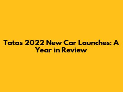 Tata's 2022 New Car Launches: A Year in Review
