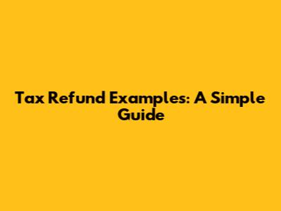Tax Refund Examples: A Simple Guide