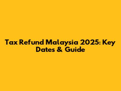 Tax Refund Malaysia 2025: Key Dates & Guide