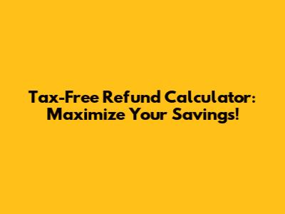 Tax-Free Refund Calculator: Maximize Your Savings!