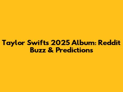 Taylor Swift's 2025 Album: Reddit Buzz & Predictions