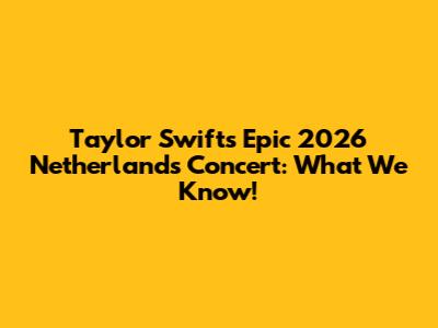 Taylor Swift's Epic 2026 Netherlands Concert: What We Know!