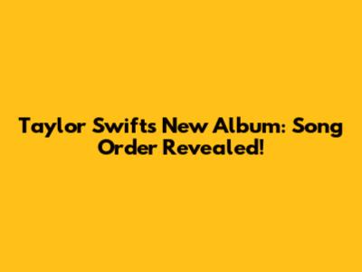 Taylor Swift's New Album: Song Order Revealed!