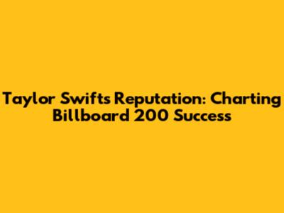 Taylor Swift's Reputation: Charting Billboard 200 Success