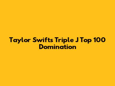 Taylor Swift's Triple J Top 100 Domination