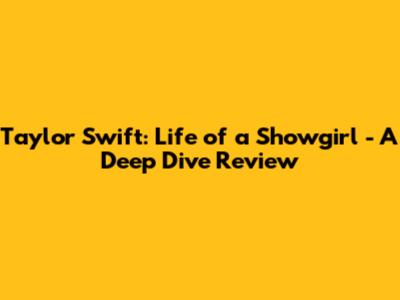 Taylor Swift: Life of a Showgirl - A Deep Dive Review