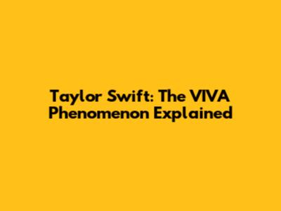Taylor Swift: The VIVA Phenomenon Explained