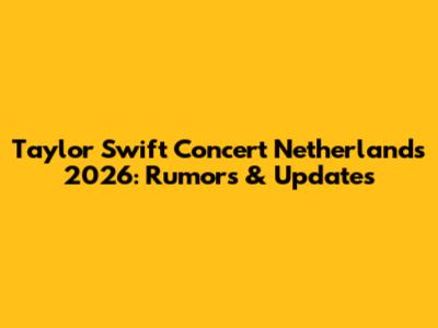 Taylor Swift Concert Netherlands 2026: Rumors & Updates
