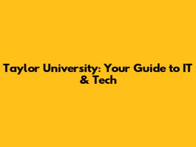 Taylor University: Your Guide to IT & Tech