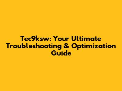 Tec9ksw: Your Ultimate Troubleshooting & Optimization Guide