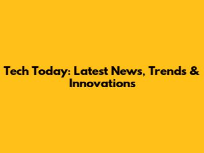 Tech Today: Latest News, Trends & Innovations