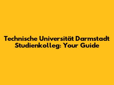 Technische Universität Darmstadt Studienkolleg: Your Guide