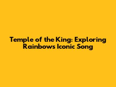 Temple of the King: Exploring Rainbow's Iconic Song