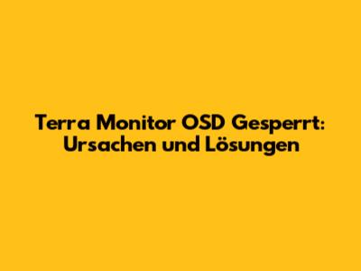 Terra Monitor OSD Gesperrt: Ursachen und Lösungen