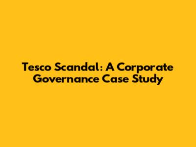 Tesco Scandal: A Corporate Governance Case Study
