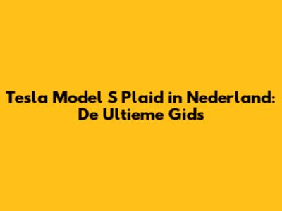 Tesla Model S Plaid in Nederland: De Ultieme Gids