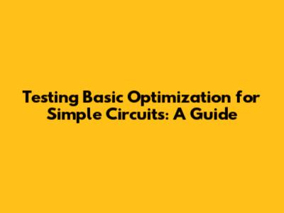 Testing Basic Optimization for Simple Circuits: A Guide