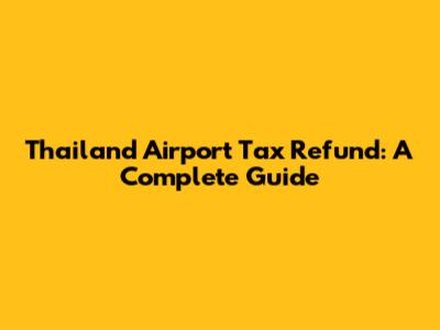 Thailand Airport Tax Refund: A Complete Guide