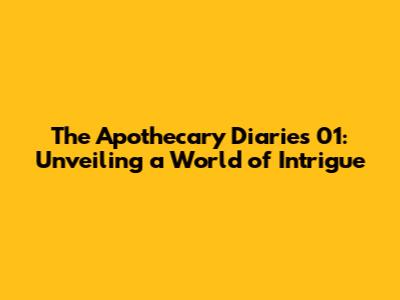 The Apothecary Diaries 01: Unveiling a World of Intrigue