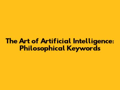 The Art of Artificial Intelligence: Philosophical Keywords