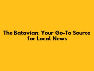 The Batavian: Your Go-To Source for Local News