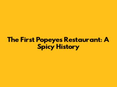 The First Popeyes Restaurant: A Spicy History