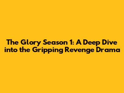 The Glory Season 1: A Deep Dive into the Gripping Revenge Drama
