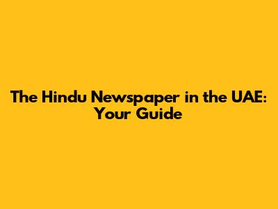 The Hindu Newspaper in the UAE: Your Guide