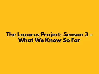 The Lazarus Project: Season 3 – What We Know So Far