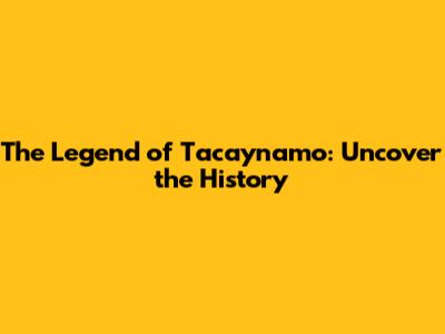 The Legend of Tacaynamo: Uncover the History