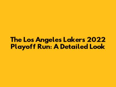 The Los Angeles Lakers' 2022 Playoff Run: A Detailed Look