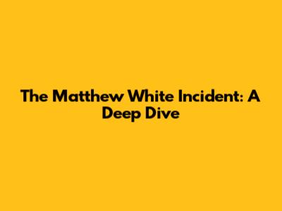 The Matthew White Incident: A Deep Dive
