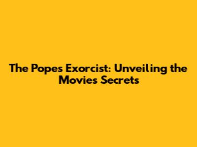 The Pope's Exorcist: Unveiling the Movie's Secrets