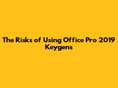 The Risks of Using Office Pro 2019 Keygens