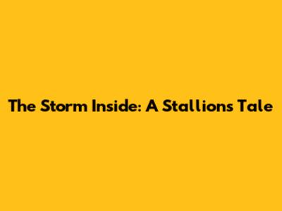 The Storm Inside: A Stallion's Tale