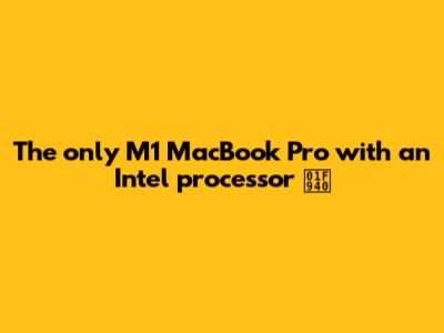The only M1 MacBook Pro with an Intel processor 🥀