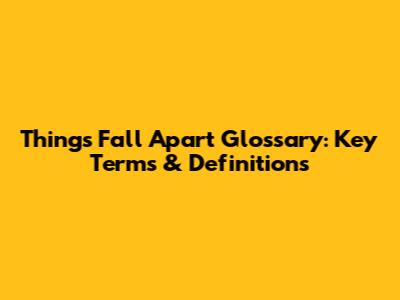 Things Fall Apart Glossary: Key Terms & Definitions